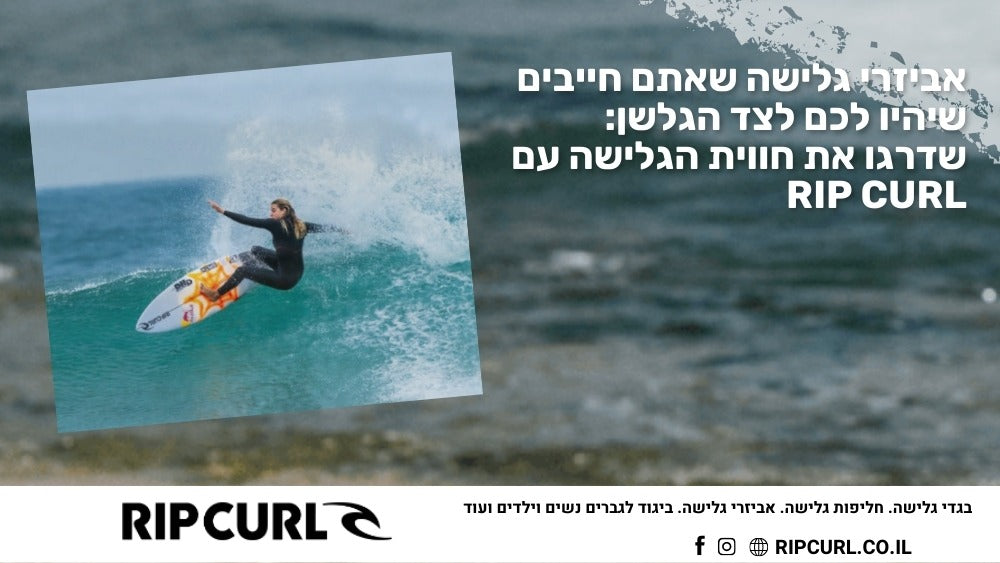 אביזרי גלישה שאתם חייבים שיהיו לכם לצד הגלשן: שדרגו את חווית הגלישה עם Rip Curl